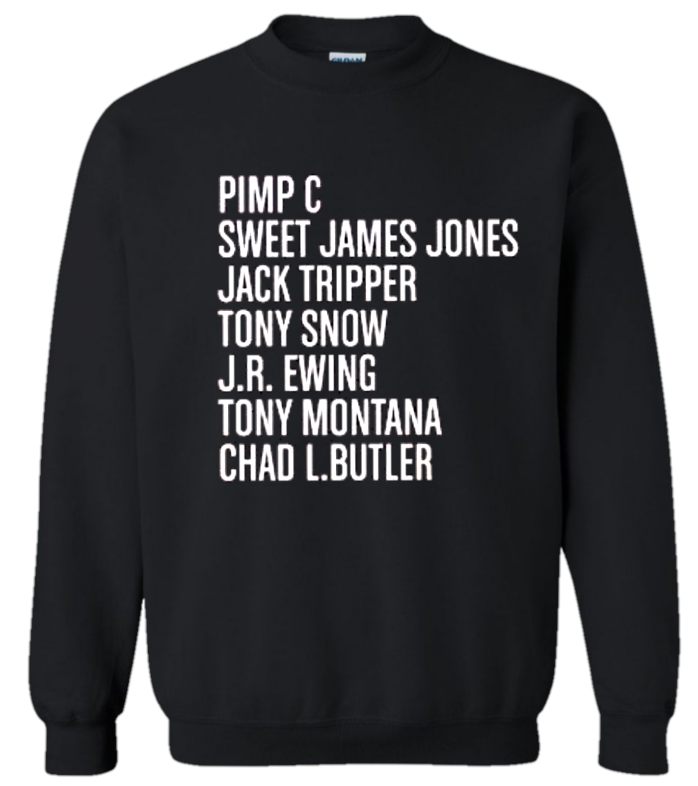 Pimp C, Sweet James Jones, Jack Tripper, Tony Snow, J.R. Ewing, Tony Montana, or just Chad L Butler black crewneck sweatshirt