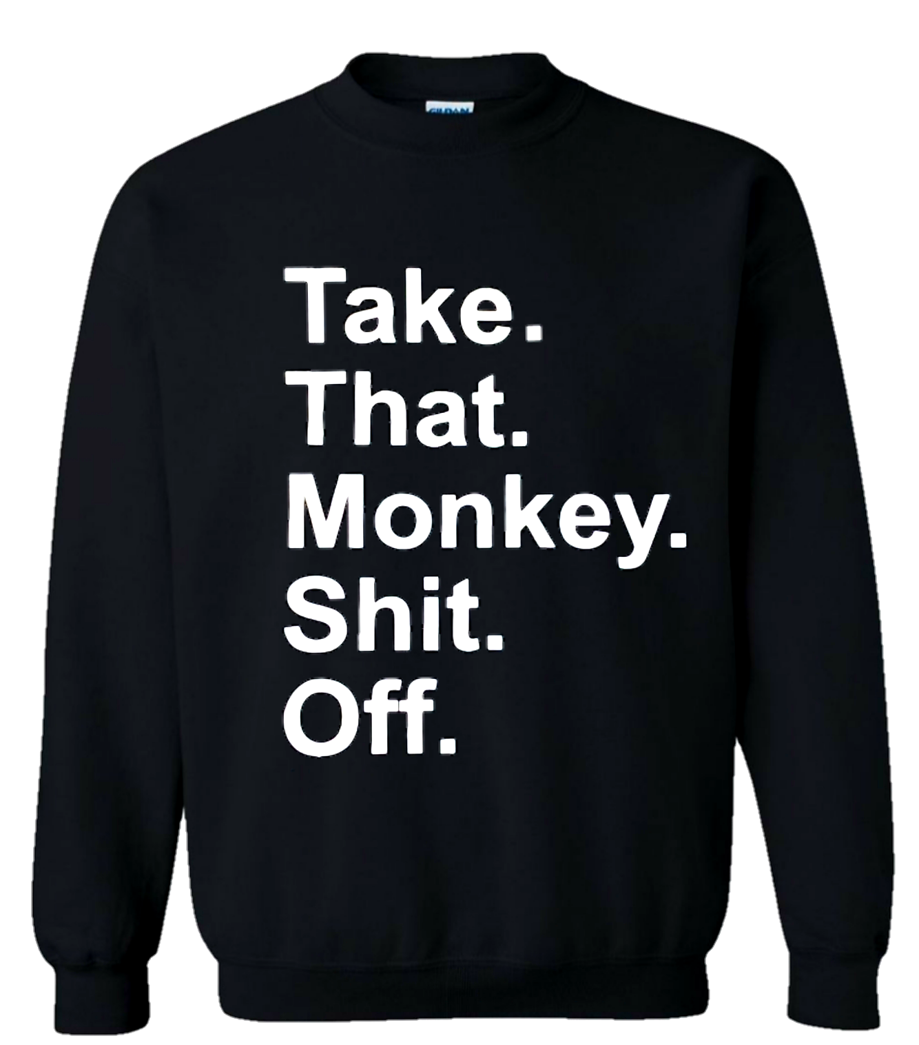 Black Take That Monkey Sh*t Off Sweatshirt